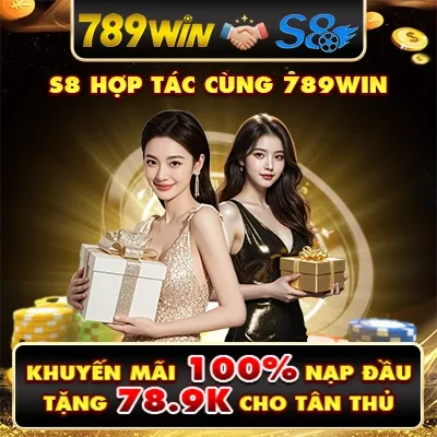 S8 HỢP TÁC CÙNG 789WIN, KHUYẾN MÃI 100% NẠP ĐẦU, TẶNG 78.9K CHO TÂN THỦ
