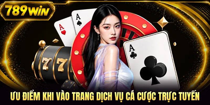 Ưu điểm khi vào trang dịch vụ cá cược trực tuyến