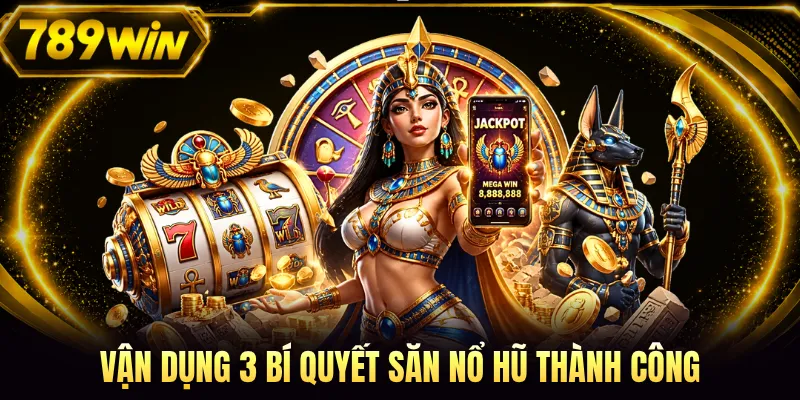 Vận dụng 3 bí quyết săn nổ hũ  thành công